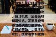 在今天的数字化世界中,搜索引擎已经成为我们日常生活中不可或缺的一部分。无论是购物、预订机票,还是获取新闻资讯,甚至是查看朋友的动态,都离不开它们的帮助。,数字化时代,搜索引擎的重要性与影响探究 在今天的数字化世界中,搜索引擎已经成为我们日常生活中不可或缺的一部分。无论是购物、预订机票,还是获取新闻资讯,甚至是查看朋友的动态,都离不开它们的帮助。,数字化时代,搜索引擎的重要性与影响探究