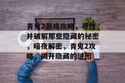 青鬼2游戏攻略,寻找并破解那些隐藏的秘密,暗夜解密,青鬼2攻略,揭开隐藏的谜团