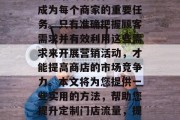 在当今商业环境下，提升店铺的销售和流量已成为每个商家的重要任务。只有准确把握顾客需求并有效利用这些需求来开展营销活动，才能提高商店的市场竞争力。本文将为您提供一些实用的方法，帮助您提升定制门店流量，提升店铺流量，精准营销的实用策略