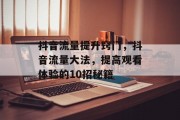 抖音流量提升窍门,抖音流量大法,提高观看体验的10招秘籍 抖音流量提升窍门,抖音流量大法,提高观看体验的10招秘籍