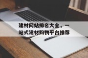 建材网站排名大全,一站式建材购物平台推荐 建材网站排名大全,一站式建材购物平台推荐