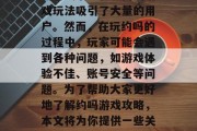 约吗是一款流行的多人在线社交平台，其独特的游戏系统和丰富的游戏玩法吸引了大量的用户。然而，在玩约吗的过程中，玩家可能会遇到各种问题，如游戏体验不佳、账号安全等问题。为了帮助大家更好地了解约吗游戏攻略，本文将为你提供一些关键的技巧和建议。，破解约吗游戏难题，技巧与建议