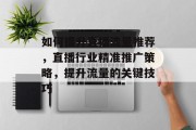 如何提升直播流量推荐,直播行业精准推广策略,提升流量的关键技巧 如何提升直播流量推荐,直播行业精准推广策略,提升流量的关键技巧