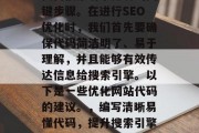 SEO优化网站代码是提高搜索引擎排名的关键步骤。在进行SEO优化时,我们首先要确保代码简洁明了、易于理解,并且能够有效传达信息给搜索引擎。以下是一些优化网站代码的建议。,编写清晰易懂代码,提升搜索引擎排名,SEO优化关键步骤分享 SEO优化网站代码是提高搜索引擎排名的关键步骤。在进行SEO优化时,我们首先要确保代码简洁明了、易于理解,并且能够有效传达信息给搜索引擎。以下是一些优化网站代码的建议。,编写清晰易懂代码,提升搜索引擎排名,SEO优化关键步骤分享