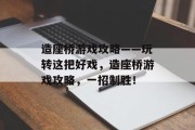 造座桥游戏攻略——玩转这把好戏,造座桥游戏攻略,一招制胜! 造座桥游戏攻略——玩转这把好戏,造座桥游戏攻略,一招制胜!