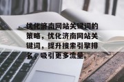 优化济南网站关键词的策略,优化济南网站关键词,提升搜索引擎排名,吸引更多流量。 优化济南网站关键词的策略,优化济南网站关键词,提升搜索引擎排名,吸引更多流量。