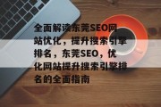 全面解读东莞SEO网站优化,提升搜索引擎排名,东莞SEO,优化网站提升搜索引擎排名的全面指南 全面解读东莞SEO网站优化,提升搜索引擎排名,东莞SEO,优化网站提升搜索引擎排名的全面指南