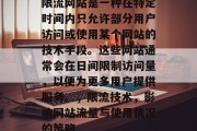 限流网站是一种在特定时间内只允许部分用户访问或使用某个网站的技术手段。这些网站通常会在日间限制访问量,以便为更多用户提供服务。,限流技术,影响网站流量与使用情况的策略 限流网站是一种在特定时间内只允许部分用户访问或使用某个网站的技术手段。这些网站通常会在日间限制访问量,以便为更多用户提供服务。,限流技术,影响网站流量与使用情况的策略