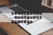 王者荣耀流量变现网站，揭秘如何通过游戏流量实现财富增长
