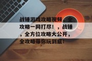 战锤游戏攻略视频,全攻略一网打尽!,战锤,全方位攻略大公开,全攻略带你玩到底! 战锤游戏攻略视频,全攻略一网打尽!,战锤,全方位攻略大公开,全攻略带你玩到底!