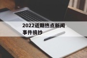 2022近期热点新闻事件摘抄