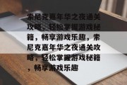 索尼克嘉年华之夜通关攻略,轻松掌握游戏秘籍,畅享游戏乐趣,索尼克嘉年华之夜通关攻略,轻松掌握游戏秘籍,畅享游戏乐趣 索尼克嘉年华之夜通关攻略,轻松掌握游戏秘籍,畅享游戏乐趣,索尼克嘉年华之夜通关攻略,轻松掌握游戏秘籍,畅享游戏乐趣
