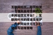 互联网时代,如何构建一个强大且可信赖的大丰网站优化平台?,互联网时代的搭建及维护,大丰网站优化平台的建设与运维策略 互联网时代,如何构建一个强大且可信赖的大丰网站优化平台?,互联网时代的搭建及维护,大丰网站优化平台的建设与运维策略