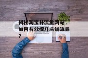 揭秘淘宝补流量网站，如何有效提升店铺流量？