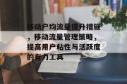 移动户均流量提升措施,移动流量管理策略,提高用户粘性与活跃度的有力工具
