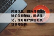 网站优化,提升用户体验的关键策略,网站优化,提升用户体验的关键策略分析 网站优化,提升用户体验的关键策略,网站优化,提升用户体验的关键策略分析
