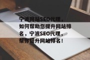 宁波网站SEO代理,如何帮助您提升网站排名,宁波SEO代理,帮你提升网站排名! 宁波网站SEO代理,如何帮助您提升网站排名,宁波SEO代理,帮你提升网站排名!