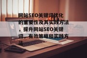 网站SEO关键词优化的重要性及其实践方法,提升网站SEO关键词,有效策略和实践方法 网站SEO关键词优化的重要性及其实践方法,提升网站SEO关键词,有效策略和实践方法