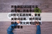 开鲁地区SEO优化实战攻略,开鲁地区SEO优化实战攻略,掌握关键词运用、提升网站排名、优化网页结构等关键要素 开鲁地区SEO优化实战攻略,开鲁地区SEO优化实战攻略,掌握关键词运用、提升网站排名、优化网页结构等关键要素