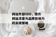 网站外部SEO，提升网站流量与品牌影响力的关键策略