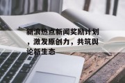 新浪热点新闻奖励计划，激发原创力，共筑舆论新生态