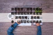 游刃有余，游戏攻略秘籍教你轻松玩转追追追， 游戏攻略，游刃有余，让你轻松玩转追追追