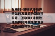 互联网+建模软件插件网站的发展趋势及应用前景,互联网+建模软件插件网站的未来发展趋势与应用前景分析 互联网+建模软件插件网站的发展趋势及应用前景,互联网+建模软件插件网站的未来发展趋势与应用前景分析