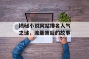 揭秘小说网站排名人气之谜,流量背后的故事 揭秘小说网站排名人气之谜,流量背后的故事