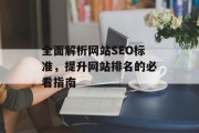全面解析网站SEO标准,提升网站排名的必看指南 全面解析网站SEO标准,提升网站排名的必看指南