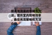 提高光流量的策略与方法,提升室内照明效率,最佳光流策略和方法介绍 提高光流量的策略与方法,提升室内照明效率,最佳光流策略和方法介绍