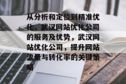 从分析和定位到精准优化,武汉网站优化公司的服务及优势,武汉网站优化公司,提升网站流量与转化率的关键策略 从分析和定位到精准优化,武汉网站优化公司的服务及优势,武汉网站优化公司,提升网站流量与转化率的关键策略