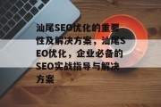 汕尾SEO优化的重要性及解决方案,汕尾SEO优化,企业必备的SEO实战指导与解决方案 汕尾SEO优化的重要性及解决方案,汕尾SEO优化,企业必备的SEO实战指导与解决方案