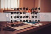 一游北京故宫，玩转神秘历史长廊——故宫一日游攻略游戏，故宫一日游，揭秘神秘历史长廊