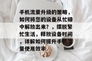 手机流量升级的策略,如何将您的设备从忙碌中解放出来?,摆脱繁忙生活,释放设备时间,详解如何提升手机流量使用效率 手机流量升级的策略,如何将您的设备从忙碌中解放出来?,摆脱繁忙生活,释放设备时间,详解如何提升手机流量使用效率