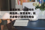 探索未知,G5游戏攻略指南,探索未知,新手必看G5游戏攻略指南 探索未知,G5游戏攻略指南,探索未知,新手必看G5游戏攻略指南