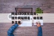 网站SEO优化指南,提升网站排名,吸引更多流量 网站SEO优化指南,提升网站排名,吸引更多流量