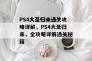 PS4大圣归来通关攻略详解,PS4大圣归来,全攻略详解通关秘籍 PS4大圣归来通关攻略详解,PS4大圣归来,全攻略详解通关秘籍
