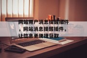 网站用户消息提醒插件,网站消息提醒插件,让信息更便捷获取 网站用户消息提醒插件,网站消息提醒插件,让信息更便捷获取