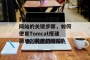 利用Tomcat搭建网站的关键步骤,如何使用Tomcat搭建简单、易用的网站? 利用Tomcat搭建网站的关键步骤,如何使用Tomcat搭建简单、易用的网站?