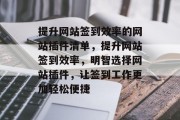 提升网站签到效率的网站插件清单,提升网站签到效率,明智选择网站插件,让签到工作更加轻松便捷 提升网站签到效率的网站插件清单,提升网站签到效率,明智选择网站插件,让签到工作更加轻松便捷