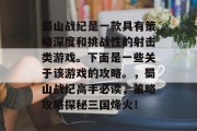 蜀山战纪是一款具有策略深度和挑战性的射击类游戏。下面是一些关于该游戏的攻略。,蜀山战纪高手必读,策略攻略探秘三国烽火! 蜀山战纪是一款具有策略深度和挑战性的射击类游戏。下面是一些关于该游戏的攻略。,蜀山战纪高手必读,策略攻略探秘三国烽火!