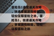 冒险岛1速度通关攻略，快速掌握游戏精髓，轻松征服冒险之旅，冒险岛1，极速通关攻略，掌握游戏精髓，轻松征服冒险之旅