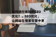 如何进行有效的SEO优化？，SEO优化，让网站在搜索引擎中更突出