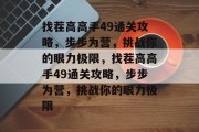 找茬高高手49通关攻略,步步为营,挑战你的眼力极限,找茬高高手49通关攻略,步步为营,挑战你的眼力极限 找茬高高手49通关攻略,步步为营,挑战你的眼力极限,找茬高高手49通关攻略,步步为营,挑战你的眼力极限