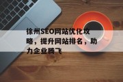 徐州SEO网站优化攻略,提升网站排名,助力企业腾飞 徐州SEO网站优化攻略,提升网站排名,助力企业腾飞