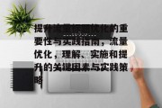 提升流量标题优化的重要性与实践指南,流量优化,理解、实施和提升的关键因素与实践策略 提升流量标题优化的重要性与实践指南,流量优化,理解、实施和提升的关键因素与实践策略