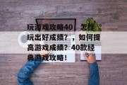 玩游戏攻略40,怎样玩出好成绩?,如何提高游戏成绩?40款经典游戏攻略!