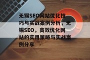 无锡SEO网站优化技巧与实战案例分析,无锡SEO,高效优化网站的实用策略与实战案例分享 无锡SEO网站优化技巧与实战案例分析,无锡SEO,高效优化网站的实用策略与实战案例分享