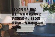 SEO (搜索引擎优化),专业术语和概念的深度解析,SEO深度解读,专业术语与概念解析 SEO (搜索引擎优化),专业术语和概念的深度解析,SEO深度解读,专业术语与概念解析