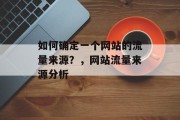 如何确定一个网站的流量来源?,网站流量来源分析 如何确定一个网站的流量来源?,网站流量来源分析